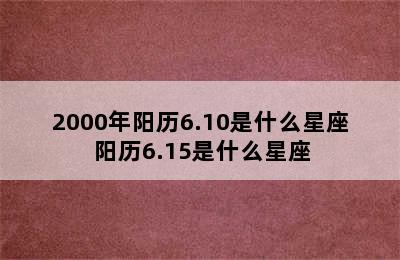 2000年阳历6.10是什么星座 阳历6.15是什么星座